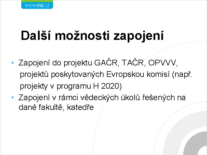 Další možnosti zapojení • Zapojení do projektu GAČR, TAČR, OPVVV, projektů poskytovaných Evropskou komisí