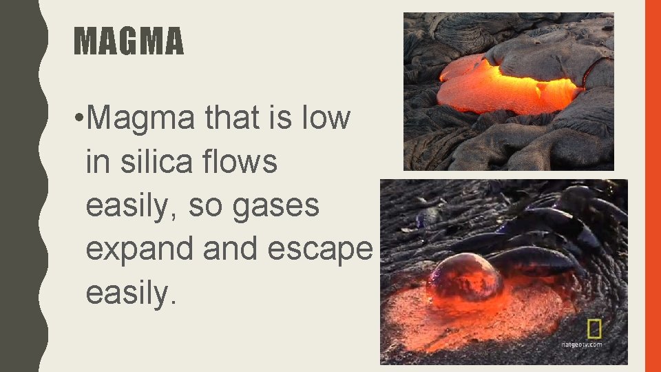 MAGMA • Magma that is low in silica flows easily, so gases expand escape