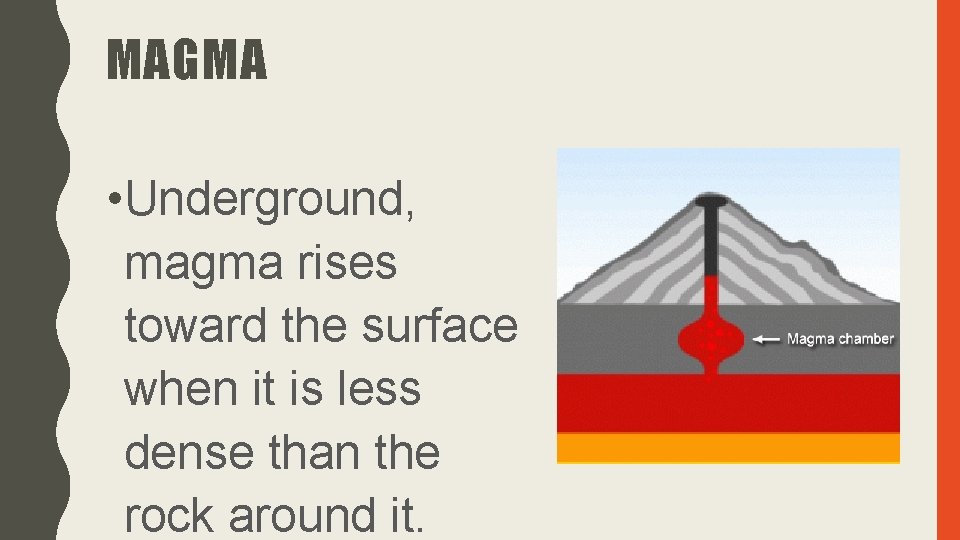 MAGMA • Underground, magma rises toward the surface when it is less dense than