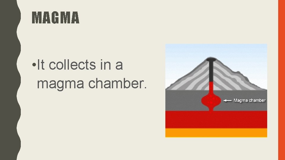 MAGMA • It collects in a magma chamber. 