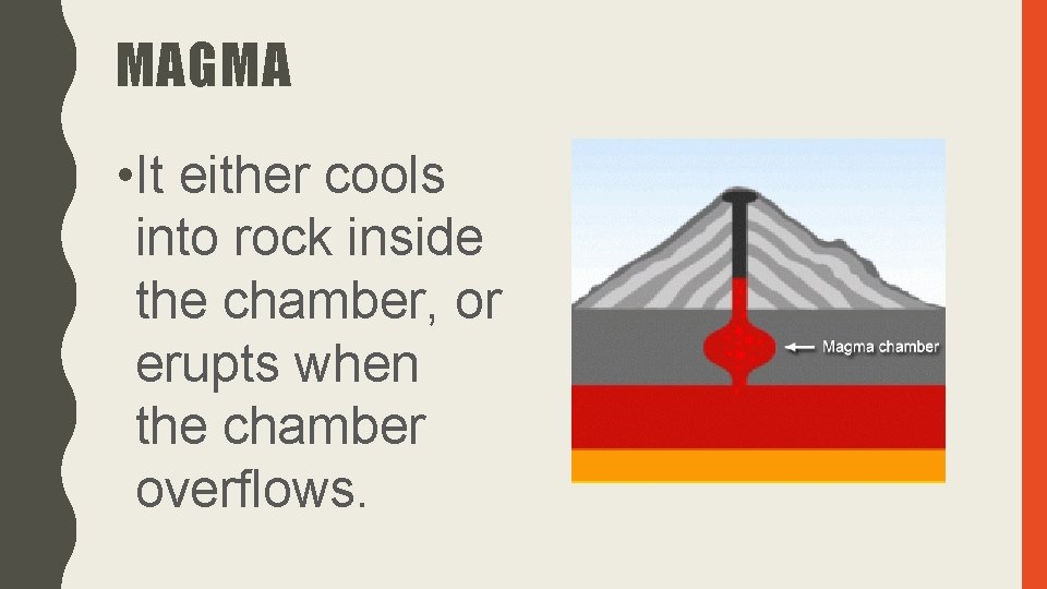 MAGMA • It either cools into rock inside the chamber, or erupts when the