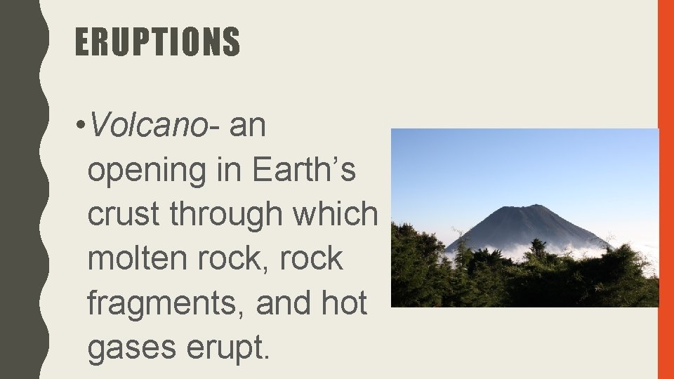 ERUPTIONS • Volcano- an opening in Earth’s crust through which molten rock, rock fragments,
