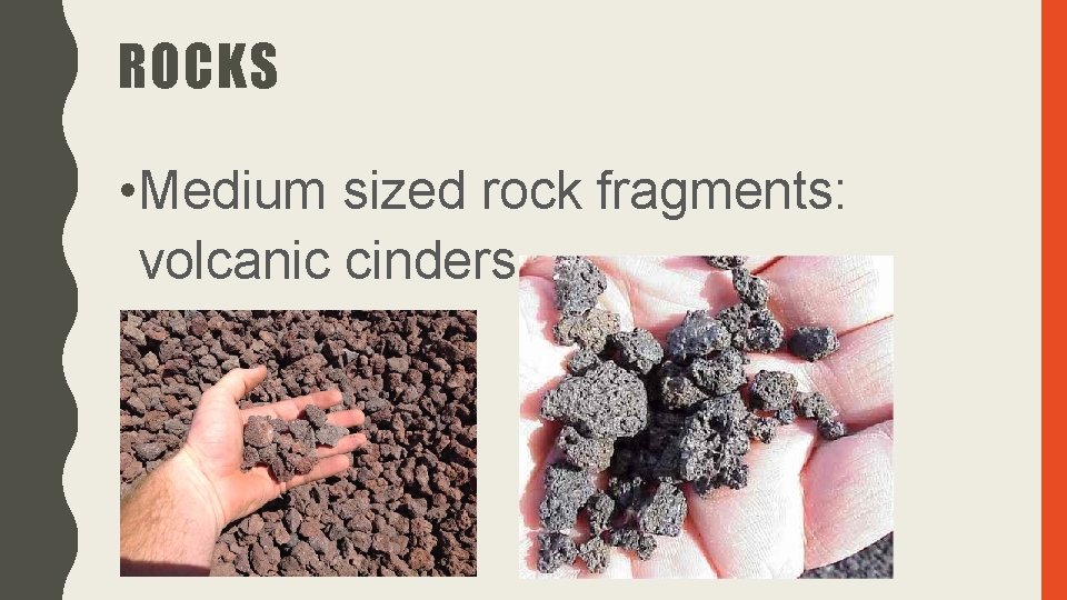 ROCKS • Medium sized rock fragments: volcanic cinders 