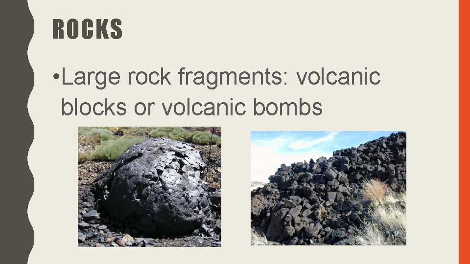ROCKS • Large rock fragments: volcanic blocks or volcanic bombs 