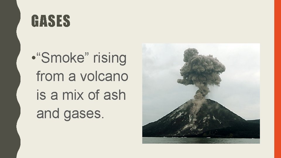 GASES • “Smoke” rising from a volcano is a mix of ash and gases.