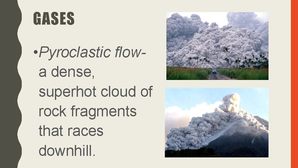 GASES • Pyroclastic flowa dense, superhot cloud of rock fragments that races downhill. 