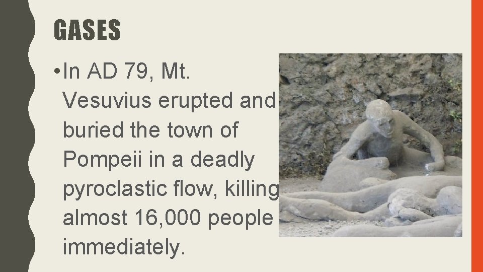 GASES • In AD 79, Mt. Vesuvius erupted and buried the town of Pompeii