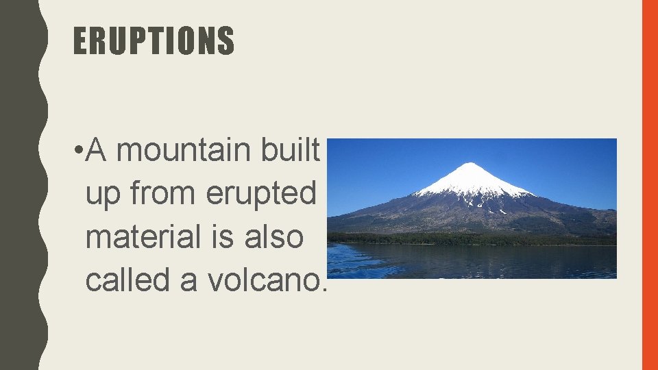 ERUPTIONS • A mountain built up from erupted material is also called a volcano.