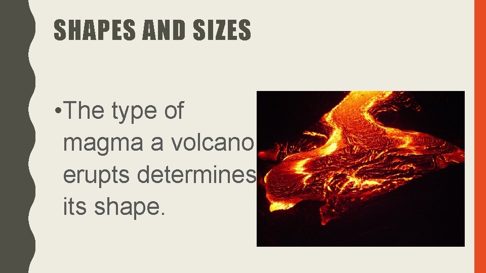 SHAPES AND SIZES • The type of magma a volcano erupts determines its shape.