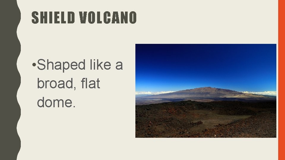 SHIELD VOLCANO • Shaped like a broad, flat dome. 
