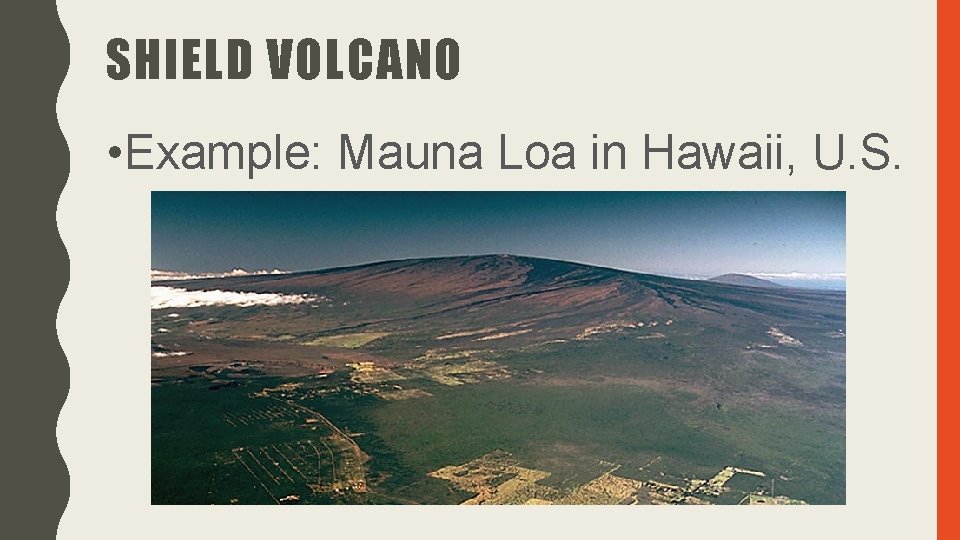 SHIELD VOLCANO • Example: Mauna Loa in Hawaii, U. S. 