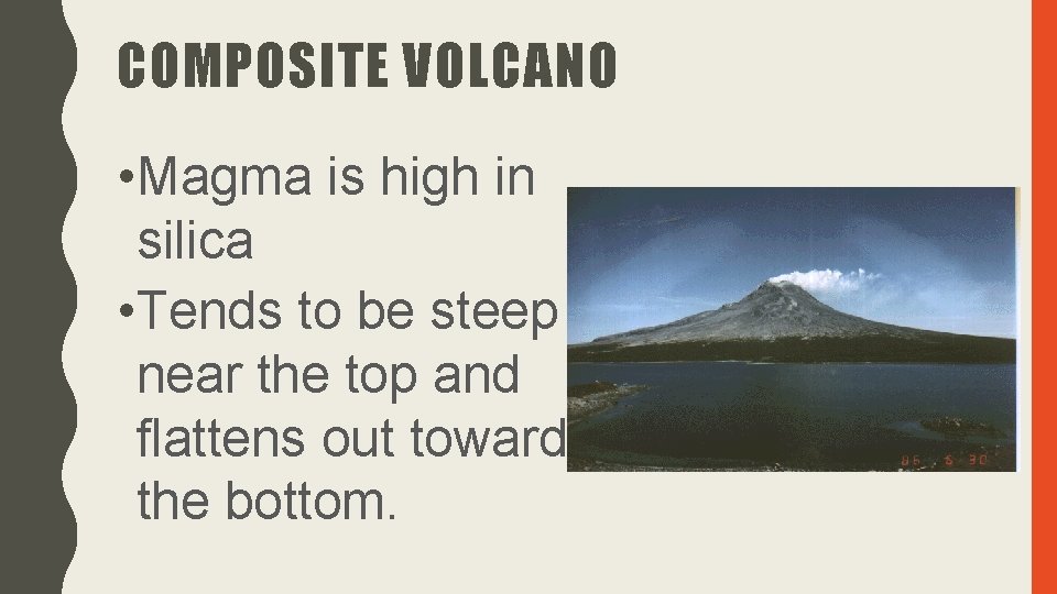 COMPOSITE VOLCANO • Magma is high in silica • Tends to be steep near