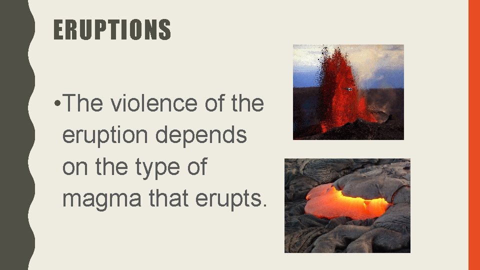 ERUPTIONS • The violence of the eruption depends on the type of magma that