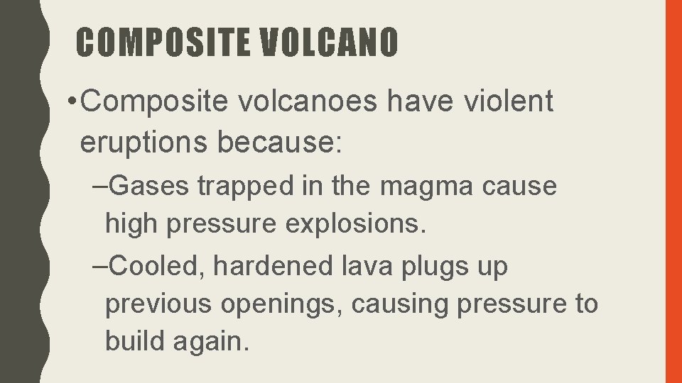 COMPOSITE VOLCANO • Composite volcanoes have violent eruptions because: –Gases trapped in the magma