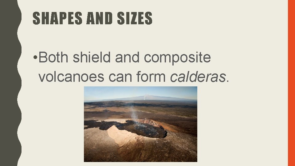 SHAPES AND SIZES • Both shield and composite volcanoes can form calderas. 
