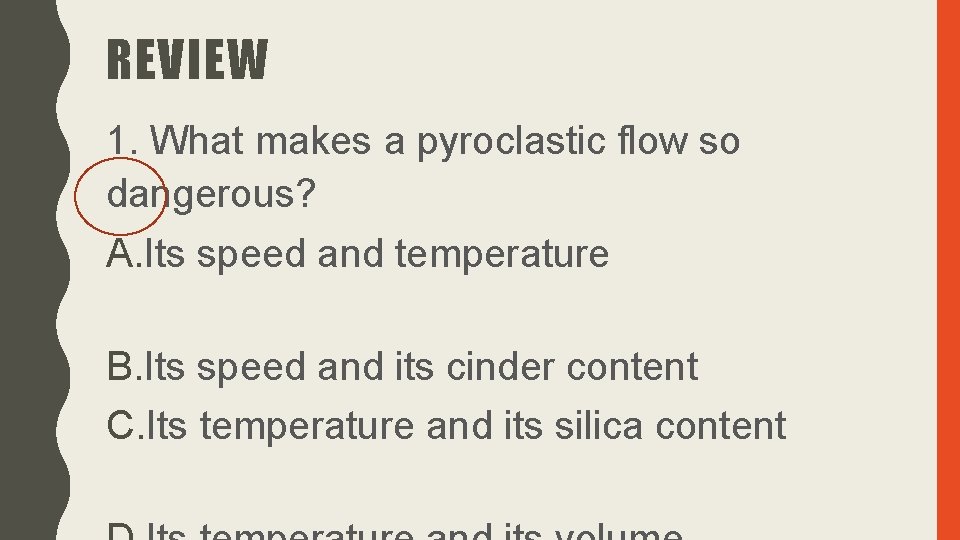 REVIEW 1. What makes a pyroclastic flow so dangerous? A. Its speed and temperature