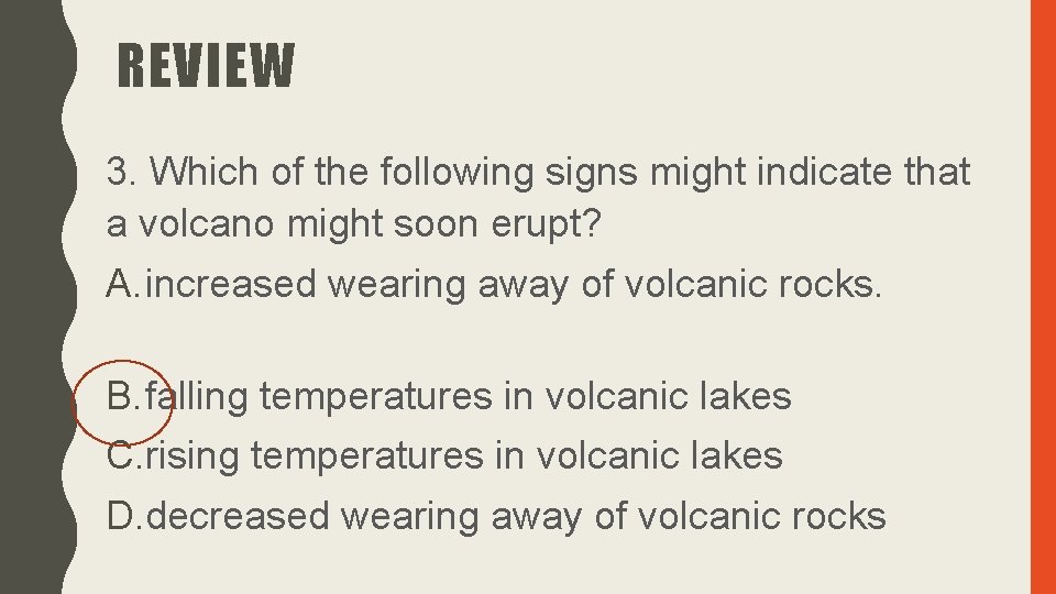 REVIEW 3. Which of the following signs might indicate that a volcano might soon
