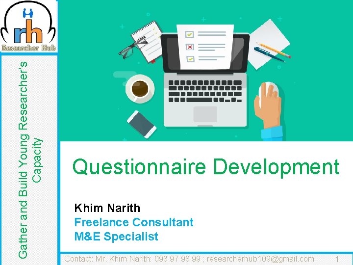 Gather and Build Young Researcher’s Capacity Questionnaire Development Khim Narith Freelance Consultant M&E Specialist