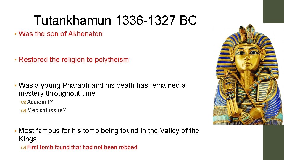 Tutankhamun 1336 -1327 BC • Was the son of Akhenaten • Restored the religion