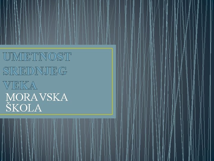 UMETNOST SREDNJEG VEKA MORAVSKA ŠKOLA 