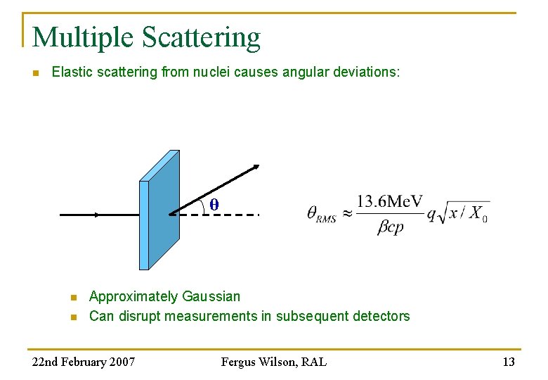 Multiple Scattering n Elastic scattering from nuclei causes angular deviations: θ n n Approximately