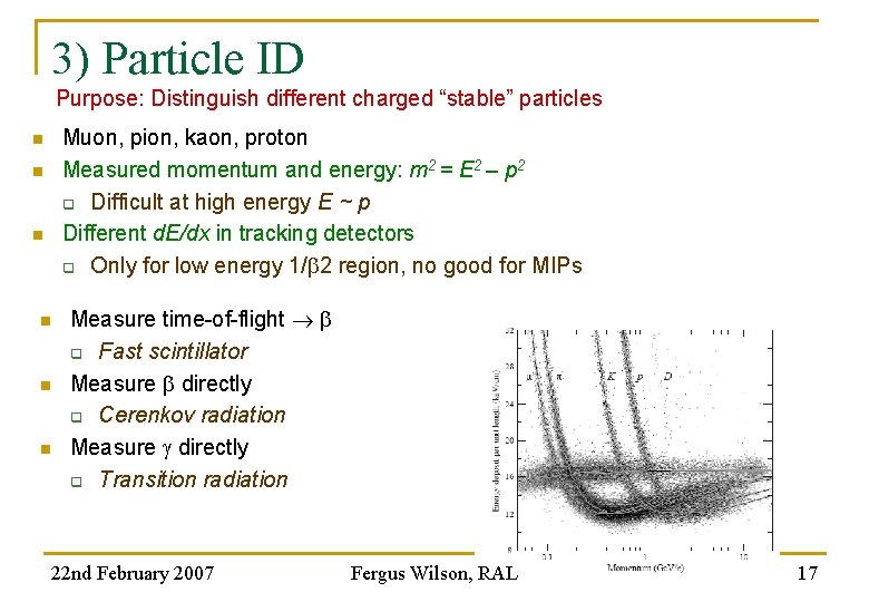 3) Particle ID Purpose: Distinguish different charged “stable” particles n n n Muon, pion,