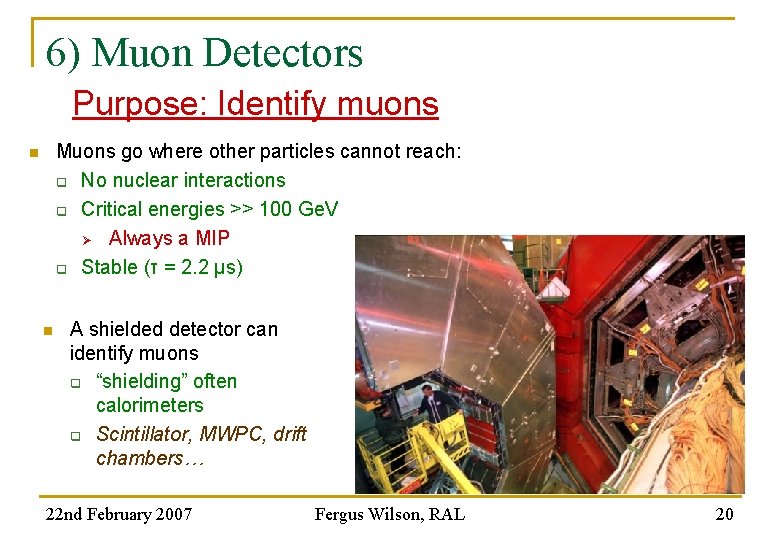 6) Muon Detectors Purpose: Identify muons Muons go where other particles cannot reach: q