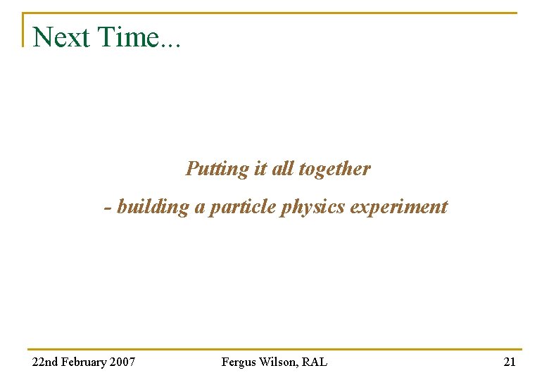 Next Time. . . Putting it all together - building a particle physics experiment