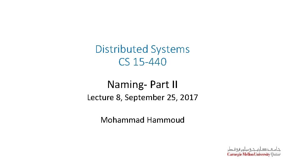 Distributed Systems CS 15 -440 Naming- Part II Lecture 8, September 25, 2017 Mohammad