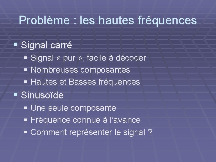 Problème : les hautes fréquences § Signal carré § Signal « pur » ,