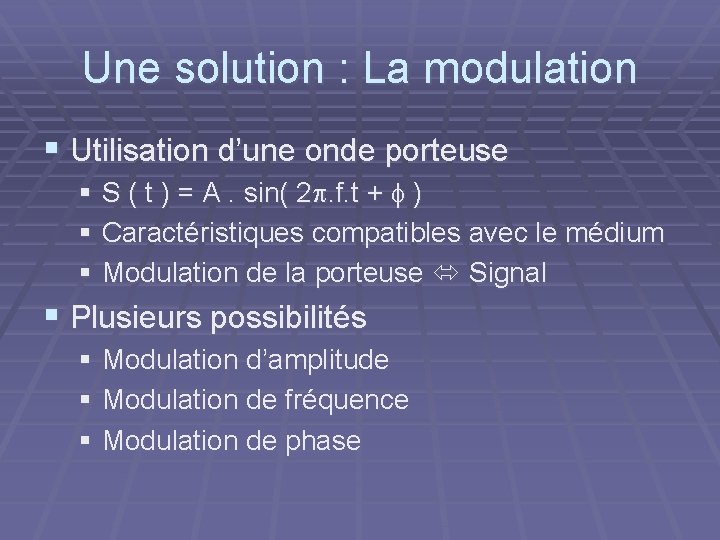 Une solution : La modulation § Utilisation d’une onde porteuse § S ( t