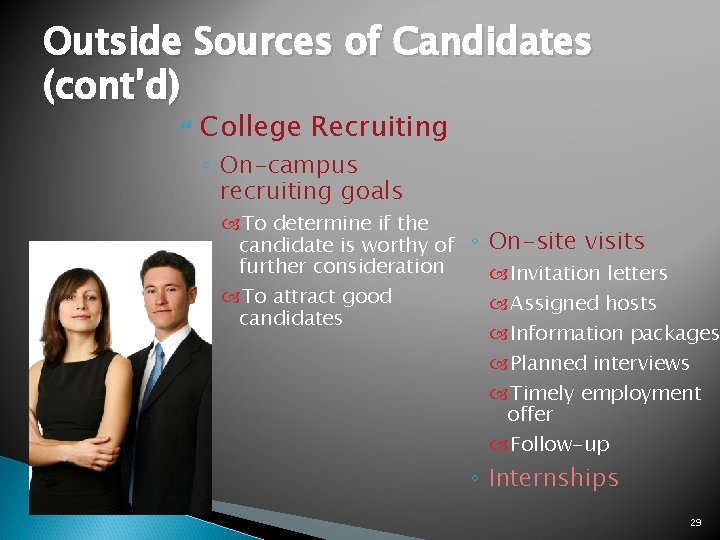 Outside Sources of Candidates (cont’d) College Recruiting ◦ On-campus recruiting goals To determine if