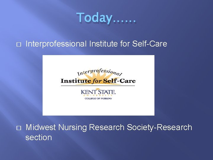 Today…… � Interprofessional Institute for Self-Care � Midwest Nursing Research Society-Research section Today…… � Interprofessional Institute for Self-Care � Midwest Nursing Research Society-Research section