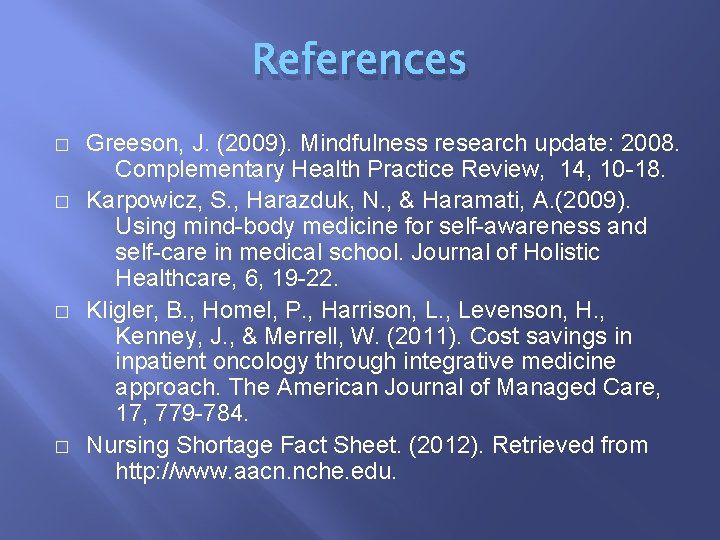 References � � Greeson, J. (2009). Mindfulness research update: 2008. Complementary Health Practice Review,