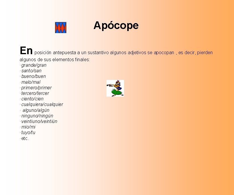Apócope En posición antepuesta a un sustantivo algunos adjetivos se apocopan , es decir,