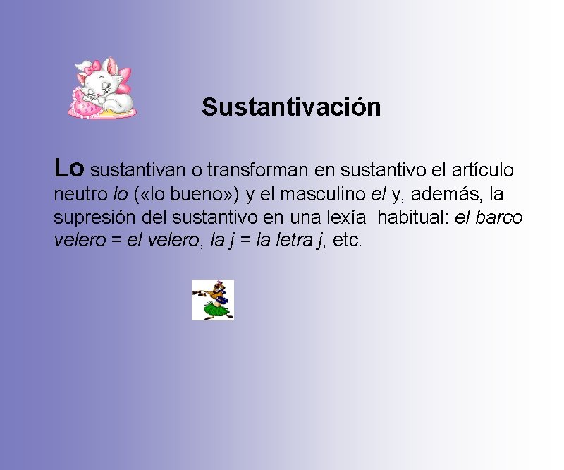 Sustantivación Lo sustantivan o transforman en sustantivo el artículo neutro lo ( «lo bueno»