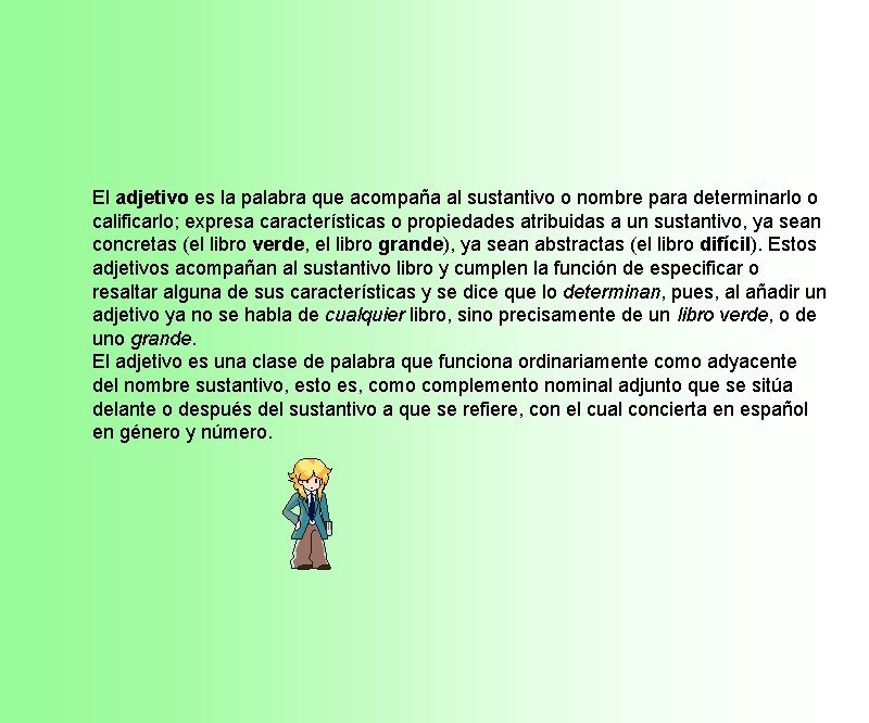 El adjetivo es la palabra que acompaña al sustantivo o nombre para determinarlo o