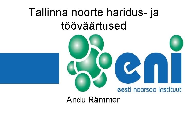 Tallinna noorte haridus- ja tööväärtused Andu Rämmer Tallinna noorte haridus- ja tööväärtused Andu Rämmer