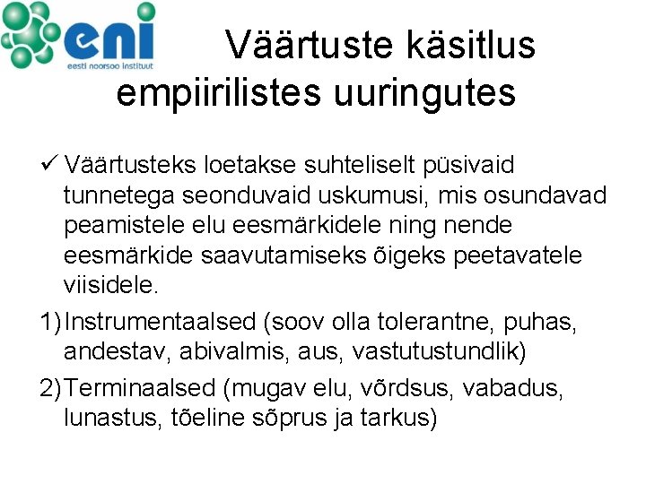 Väärtuste käsitlus empiirilistes uuringutes ü Väärtusteks loetakse suhteliselt püsivaid tunnetega seonduvaid uskumusi, mis osundavad Väärtuste käsitlus empiirilistes uuringutes ü Väärtusteks loetakse suhteliselt püsivaid tunnetega seonduvaid uskumusi, mis osundavad
