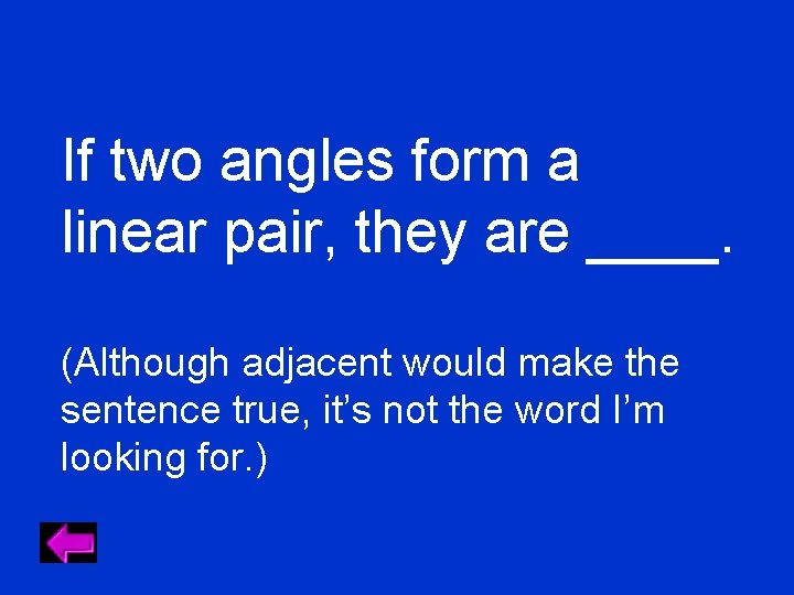 If two angles form a linear pair, they are ____. (Although adjacent would make