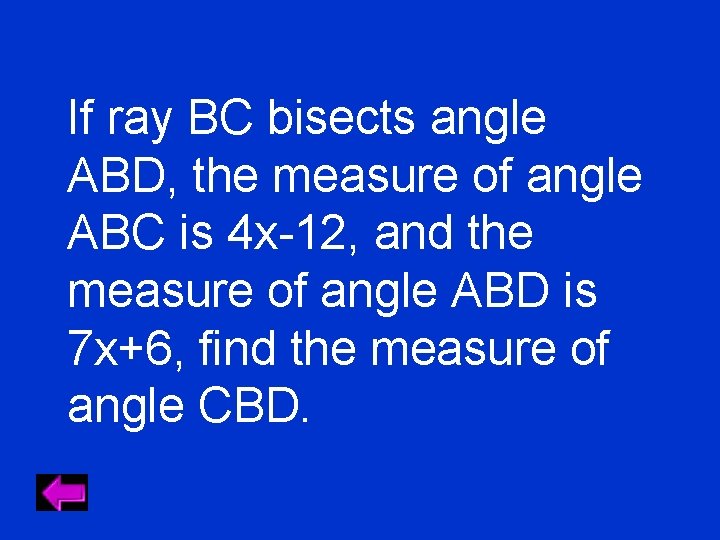 If ray BC bisects angle ABD, the measure of angle ABC is 4 x-12,