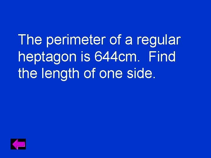 The perimeter of a regular heptagon is 644 cm. Find the length of one