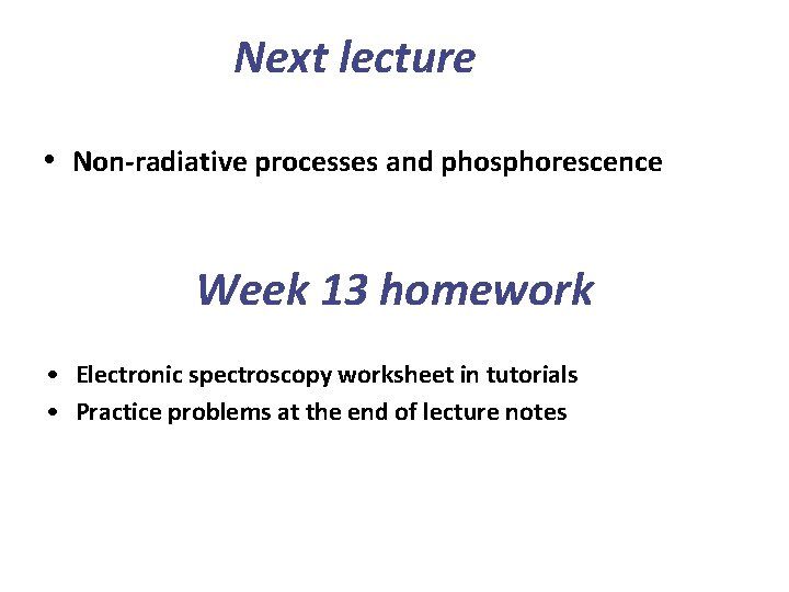 Next lecture • Non-radiative processes and phosphorescence Week 13 homework • Electronic spectroscopy worksheet
