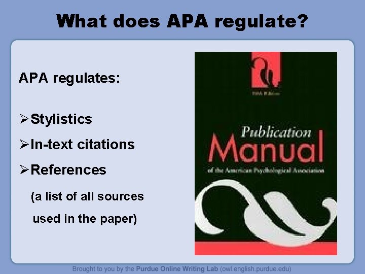 What does APA regulate? APA regulates: ØStylistics ØIn-text citations ØReferences (a list of all