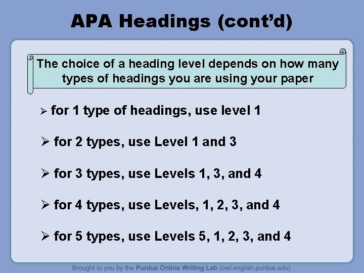 APA Headings (cont’d) The choice of a heading level depends on how many types