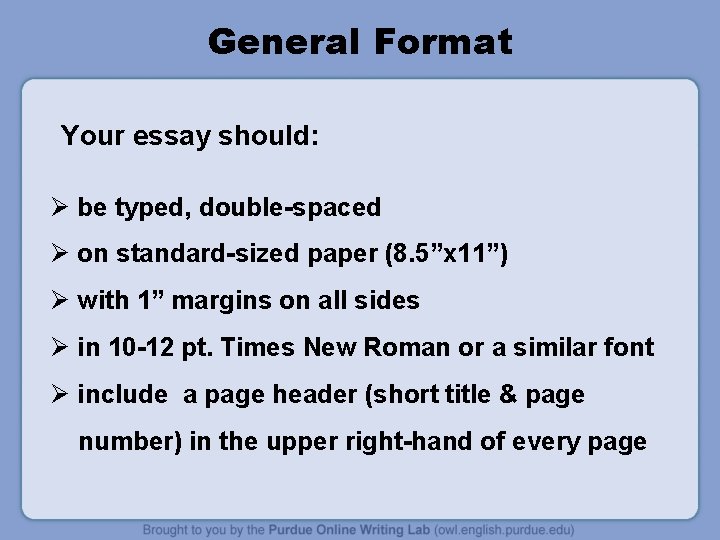 General Format Your essay should: Ø be typed, double-spaced Ø on standard-sized paper (8.