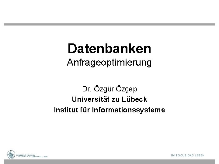 Datenbanken Anfrageoptimierung Dr. Özgür Özçep Universität zu Lübeck Institut für Informationssysteme 