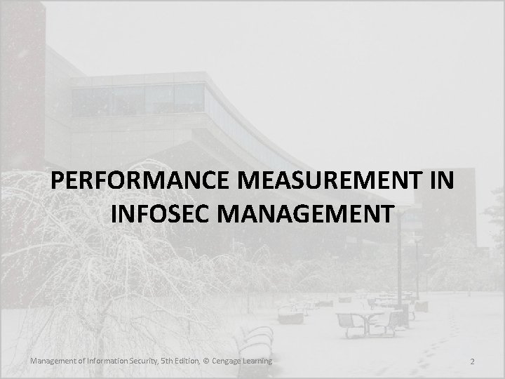 PERFORMANCE MEASUREMENT IN INFOSEC MANAGEMENT Management of Information Security, 5 th Edition, © Cengage