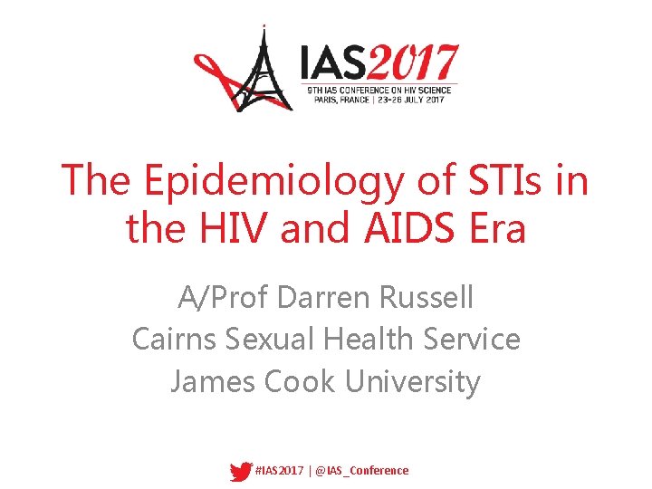 The Epidemiology of STIs in the HIV and AIDS Era A/Prof Darren Russell Cairns