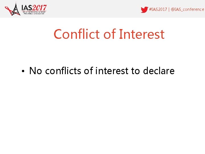 #IAS 2017 | @IAS_conference Conflict of Interest • No conflicts of interest to declare